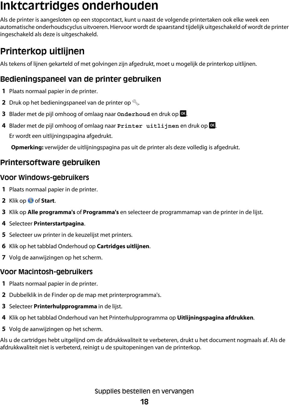 Printerkop uitlijnen Als tekens of lijnen gekarteld of met golvingen zijn afgedrukt, moet u mogelijk de printerkop uitlijnen.