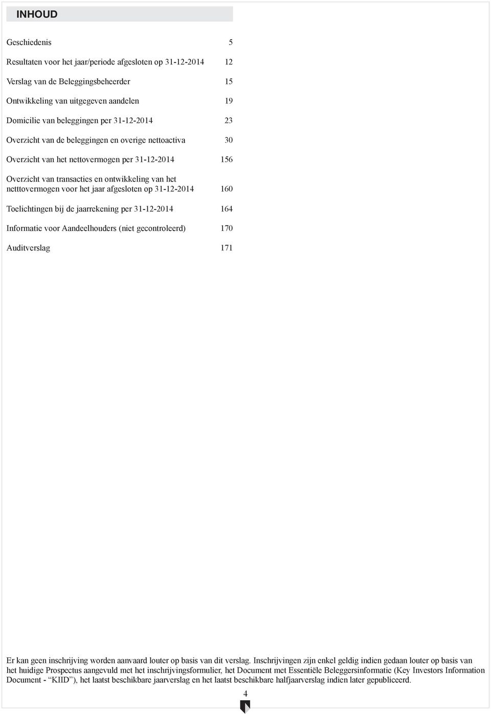 31-12-2014 164 Informatie voor Aandeelhouders (niet gecontroleerd) 170 Auditverslag 171 Er kan geen inschrijving worden aanvaard louter op basis van dit verslag.