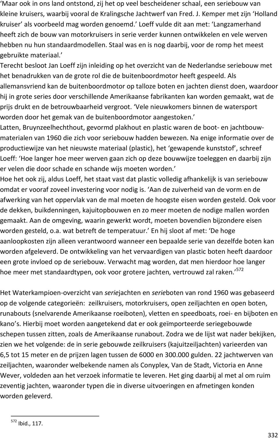 Loeff vulde dit aan met: Langzamerhand heeft zich de bouw van motorkruisers in serie verder kunnen ontwikkelen en vele werven hebben nu hun standaardmodellen.