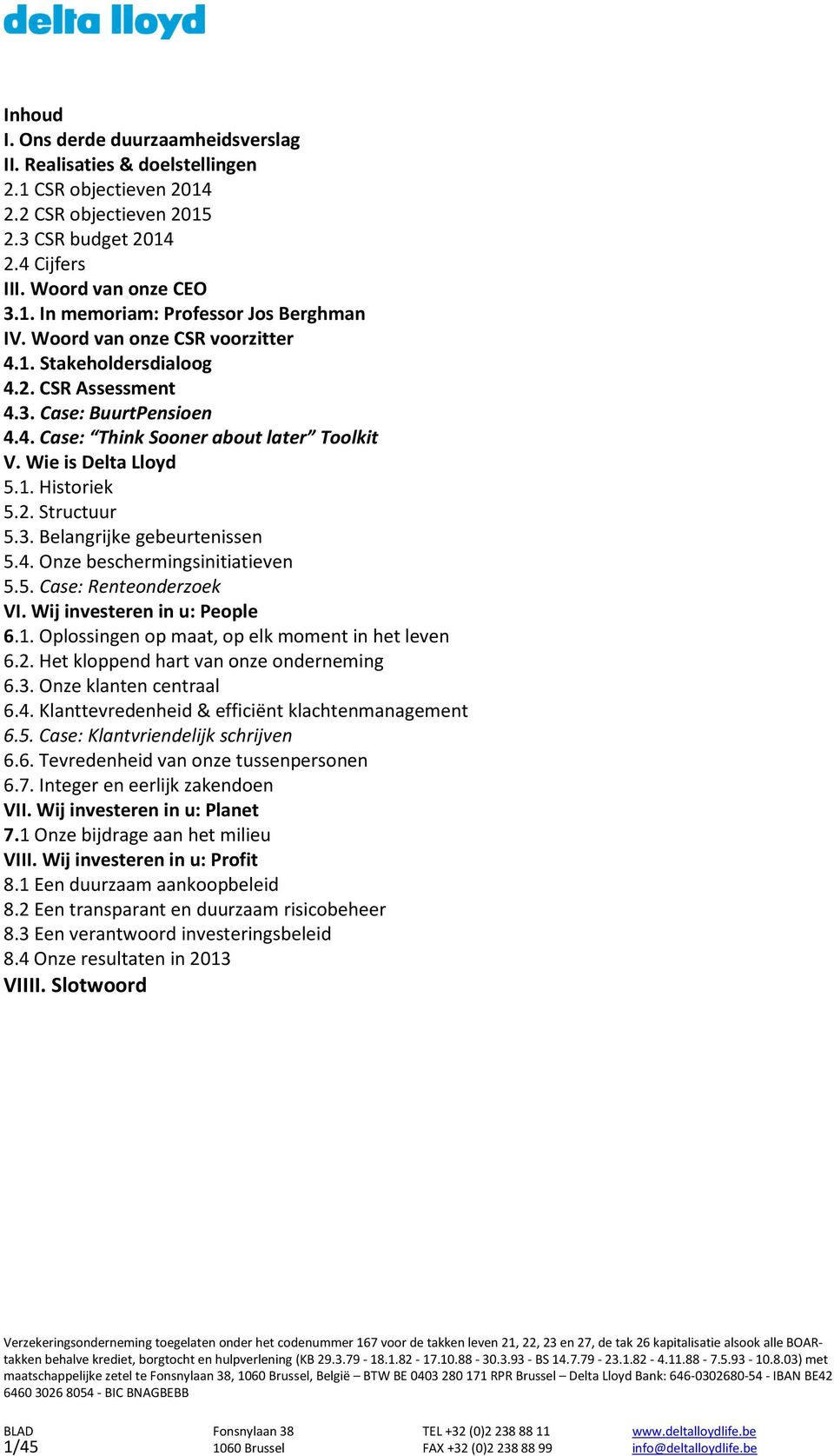 4. Onze beschermingsinitiatieven 5.5. Case: Renteonderzoek VI. Wij investeren in u: People 6.1. Oplossingen op maat, op elk moment in het leven 6.2. Het kloppend hart van onze onderneming 6.3.