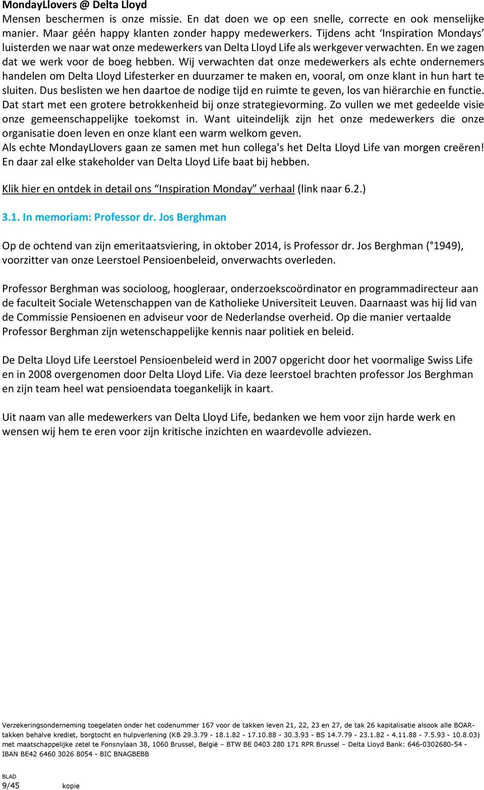 Wij verwachten dat onze medewerkers als echte ondernemers handelen om Delta Lloyd Lifesterker en duurzamer te maken en, vooral, om onze klant in hun hart te sluiten.