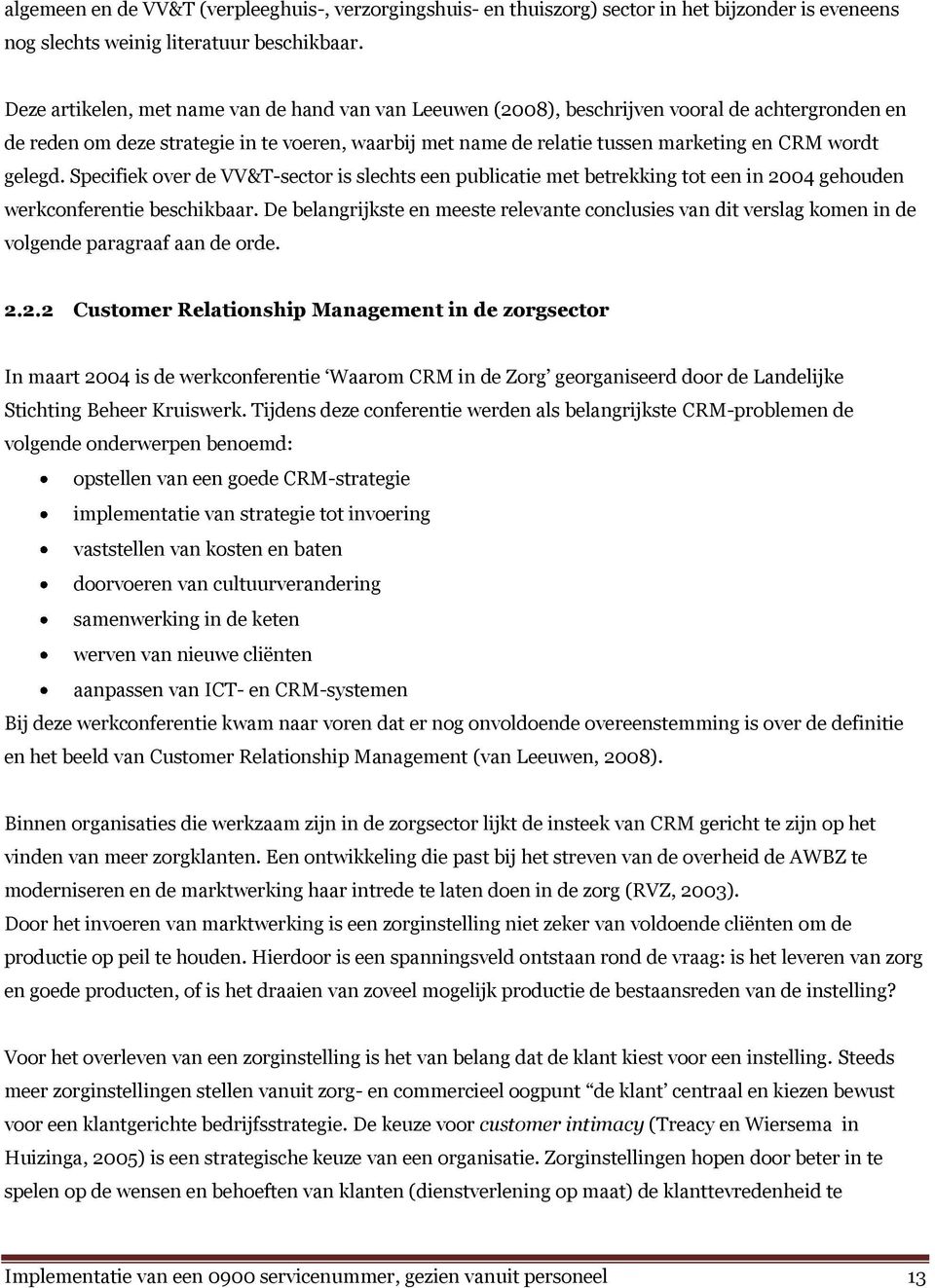 gelegd. Specifiek over de VV&T-sector is slechts een publicatie met betrekking tot een in 2004 gehouden werkconferentie beschikbaar.