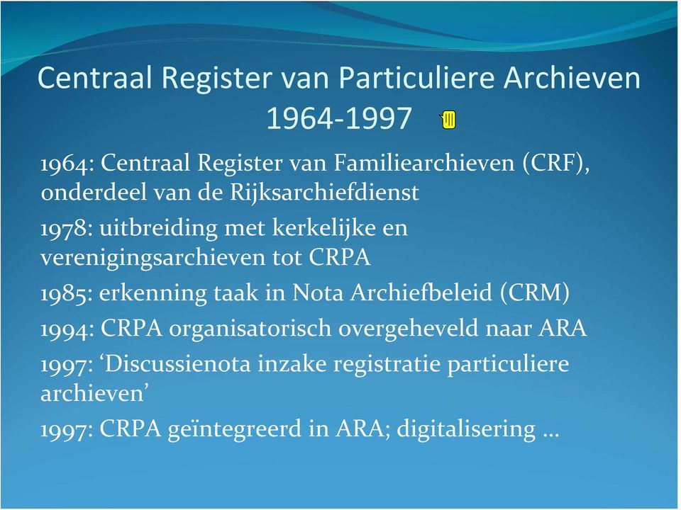 CRPA 1985: erkenning taak in Nota Archiefbeleid (CRM) 1994: CRPA organisatorisch overgeheveld naar ARA