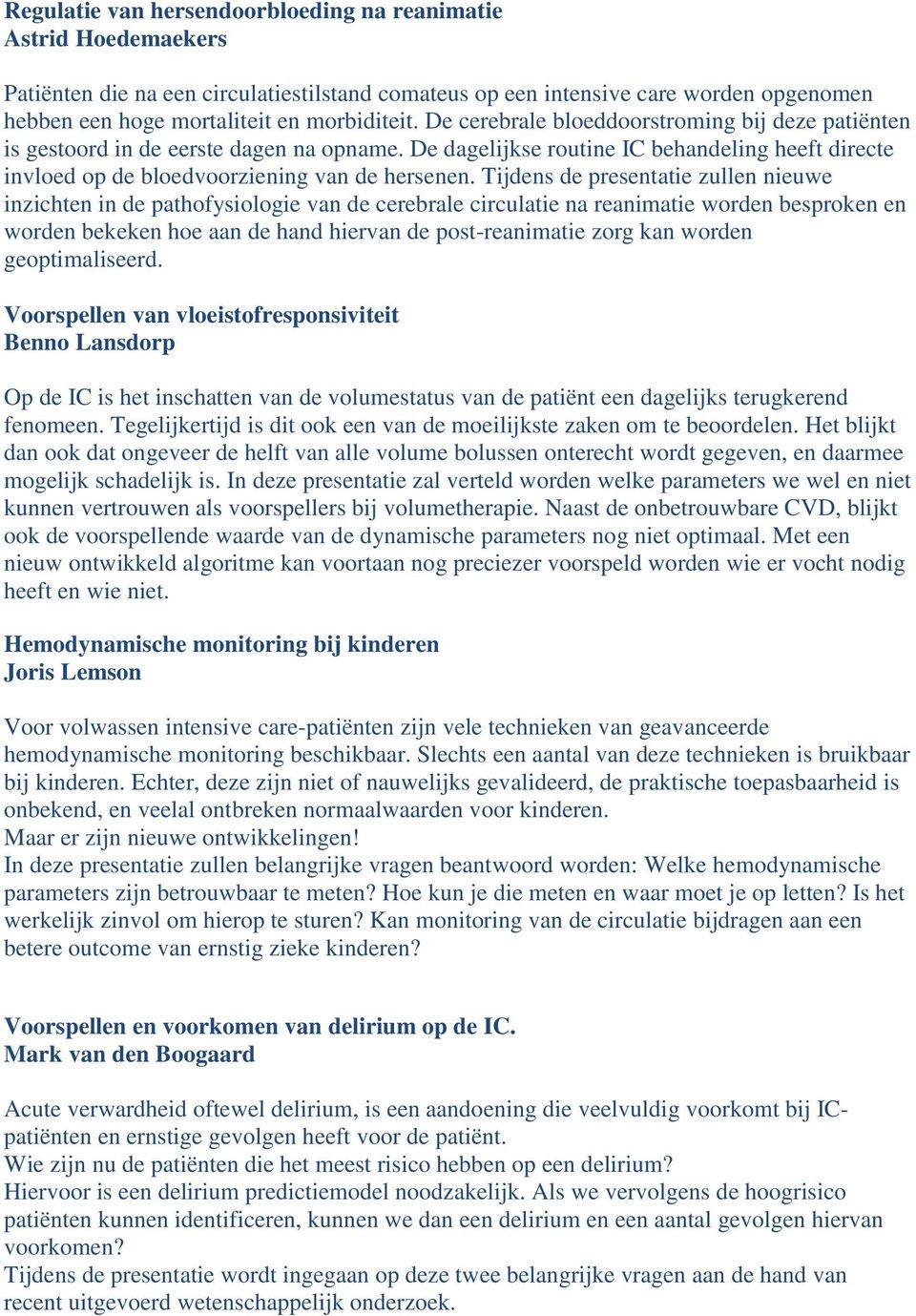 Tijdens de presentatie zullen nieuwe inzichten in de pathofysiologie van de cerebrale circulatie na reanimatie worden besproken en worden bekeken hoe aan de hand hiervan de post-reanimatie zorg kan