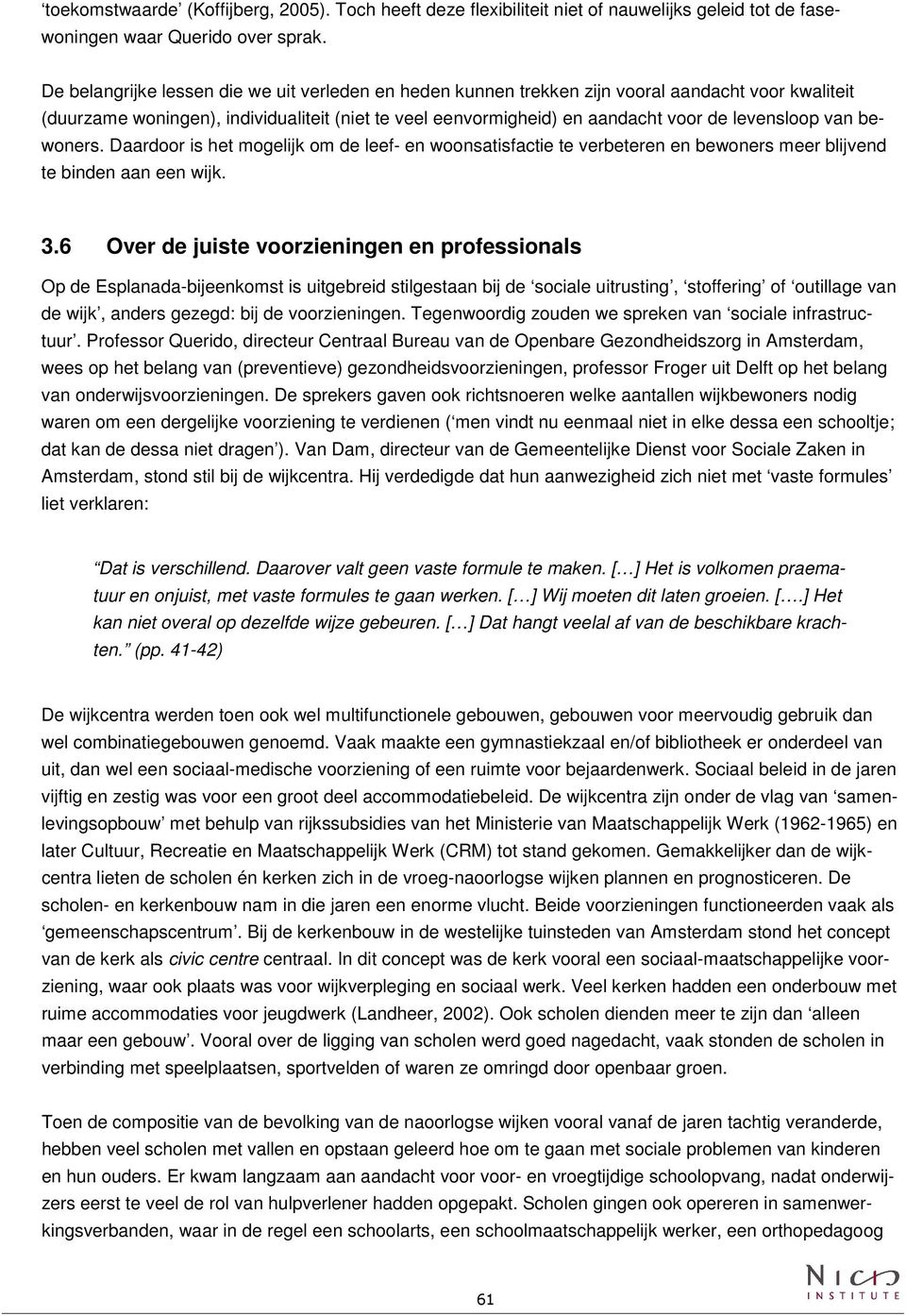 van bewoners. Daardoor is het mogelijk om de leef- en woonsatisfactie te verbeteren en bewoners meer blijvend te binden aan een wijk. 3.