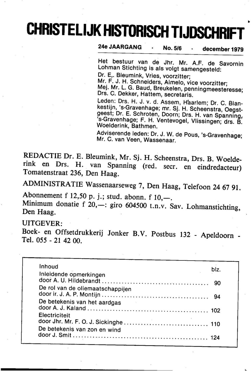 Sj. H. Scheenstra, Oegstgeest; Dr. E. Schroten, Doorn; Drs. H. van Spanning, 's-gravenhage; F. H. Ventiwogel, Vlissingen; drs. B. Woelderink, Bathmen. Adviserende leden: Dr. J. W. de Pous, 's-gravenhage; Mr.