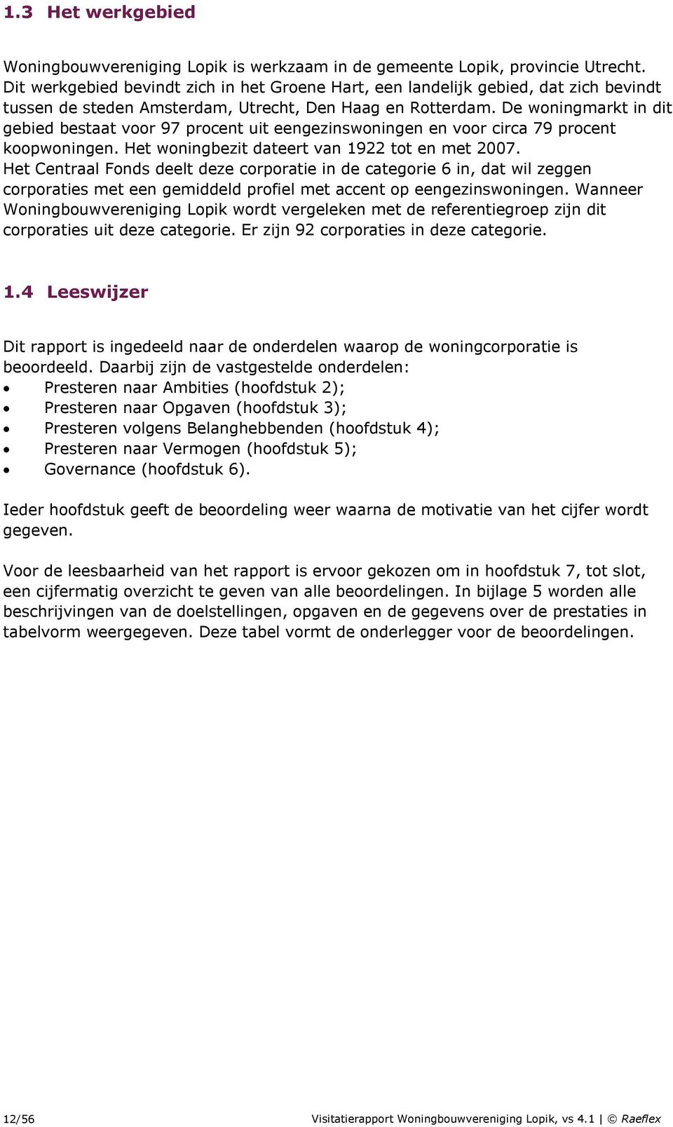 De woningmarkt in dit gebied bestaat voor 97 procent uit eengezinswoningen en voor circa 79 procent koopwoningen. Het woningbezit dateert van 1922 tot en met 2007.