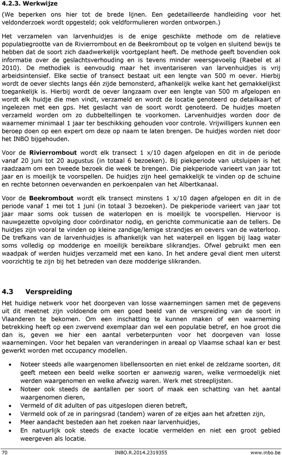 daadwerkelijk voortgeplant heeft. De methode geeft bovendien ook informatie over de geslachtsverhouding en is tevens minder weersgevoelig (Raebel et al 2010).