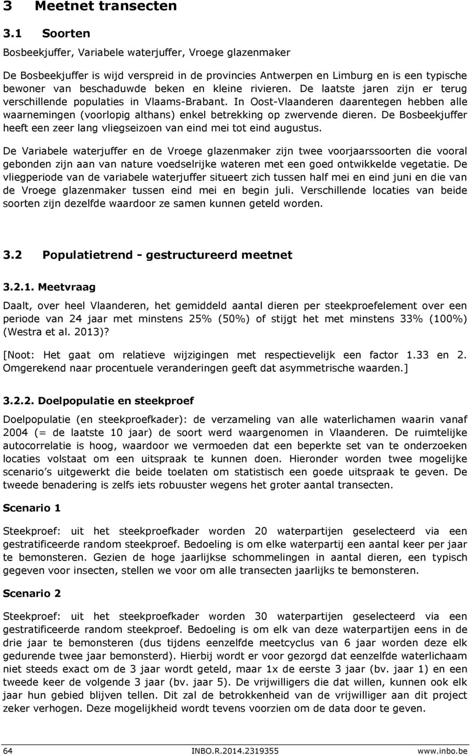 rivieren. De laatste jaren zijn er terug verschillende populaties in Vlaams-Brabant. In Oost-Vlaanderen daarentegen hebben alle waarnemingen (voorlopig althans) enkel betrekking op zwervende dieren.