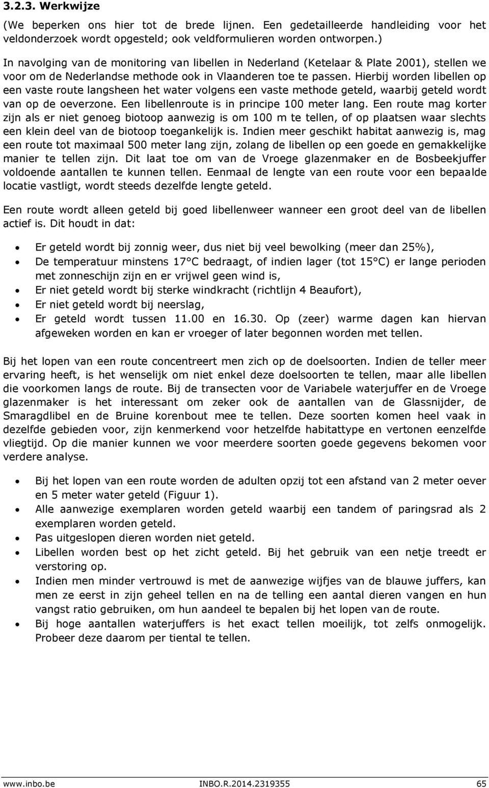 Hierbij worden libellen op een vaste route langsheen het water volgens een vaste methode geteld, waarbij geteld wordt van op de oeverzone. Een libellenroute is in principe 100 meter lang.