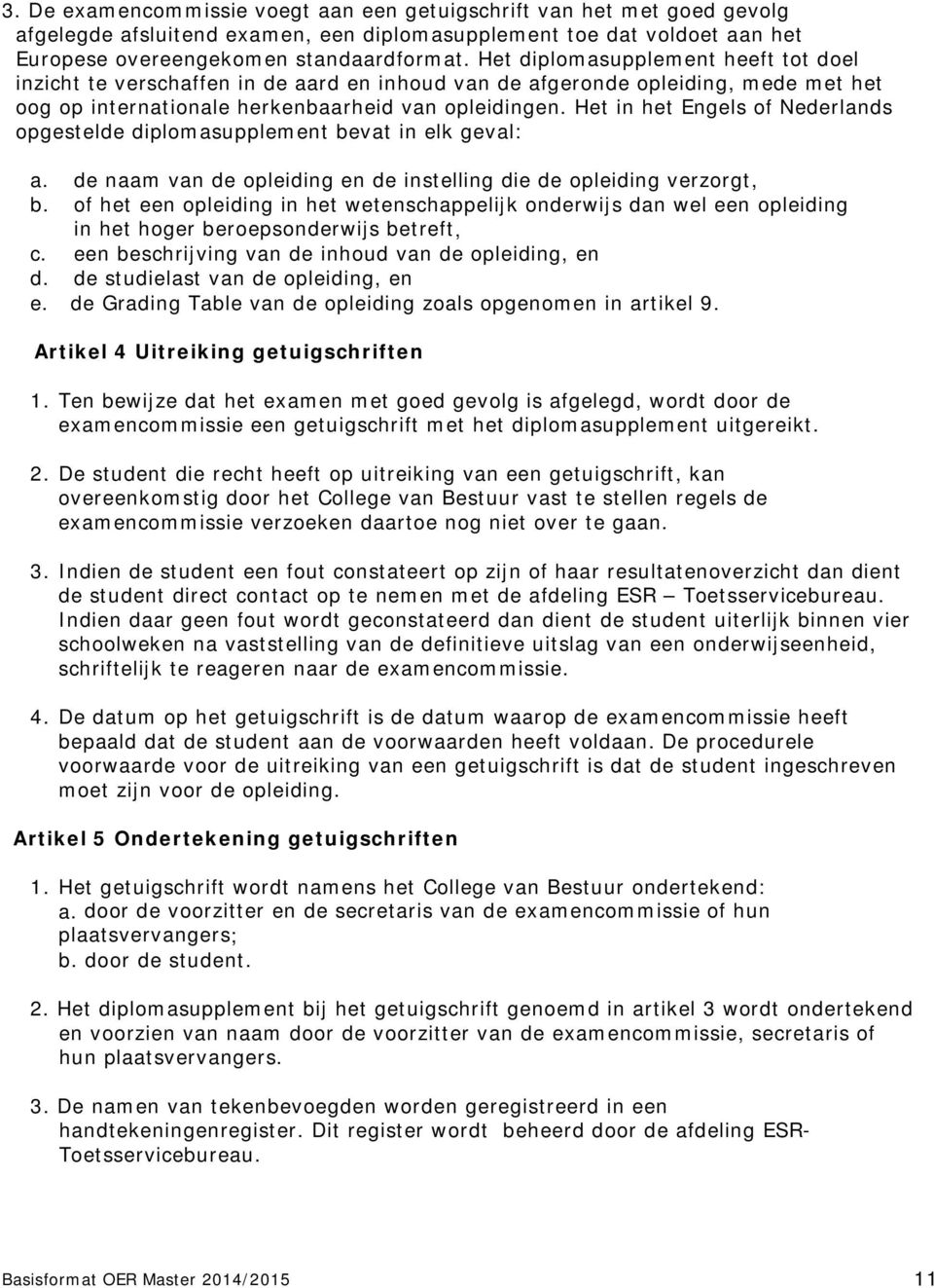 Het in het Engels of Nederlands opgestelde diplomasupplement bevat in elk geval: a. de naam van de opleiding en de instelling die de opleiding verzorgt, b.