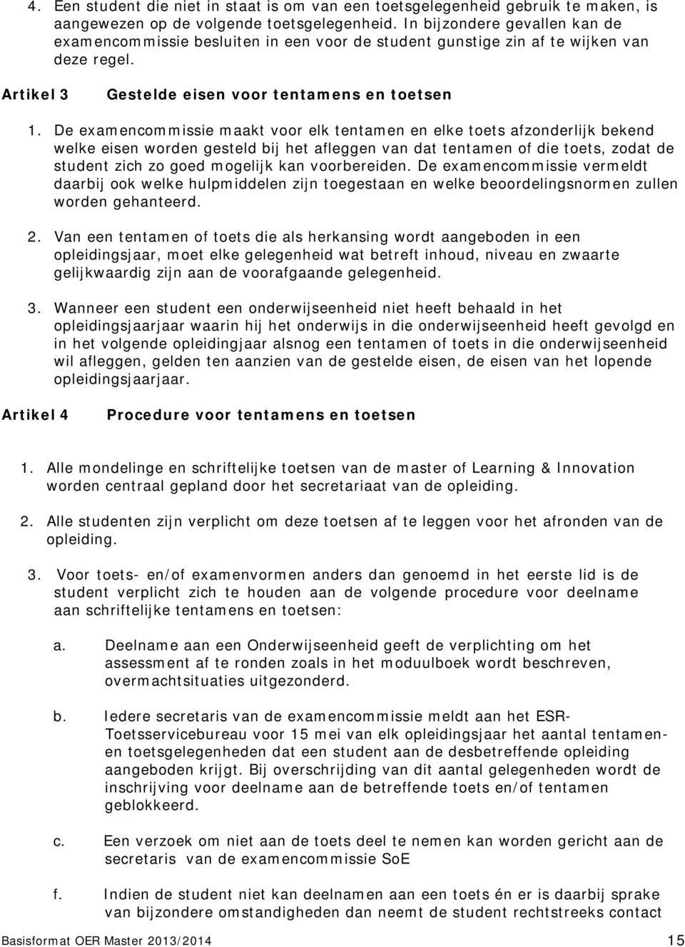 De examencommissie maakt voor elk tentamen en elke toets afzonderlijk bekend welke eisen worden gesteld bij het afleggen van dat tentamen of die toets, zodat de student zich zo goed mogelijk kan