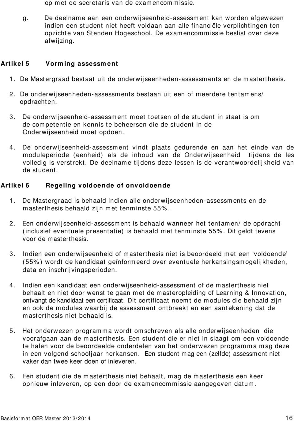 De examencommissie beslist over deze afwijzing. Artikel 5 Vorming assessment 1. De Mastergraad bestaat uit de onderwijseenheden-assessments en de masterthesis. 2.