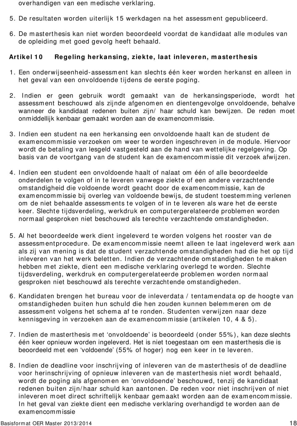 Een onderwijseenheid-assessment kan slechts één keer worden herkanst en alleen in het geval van een onvoldoende tijdens de eerste poging. 2.