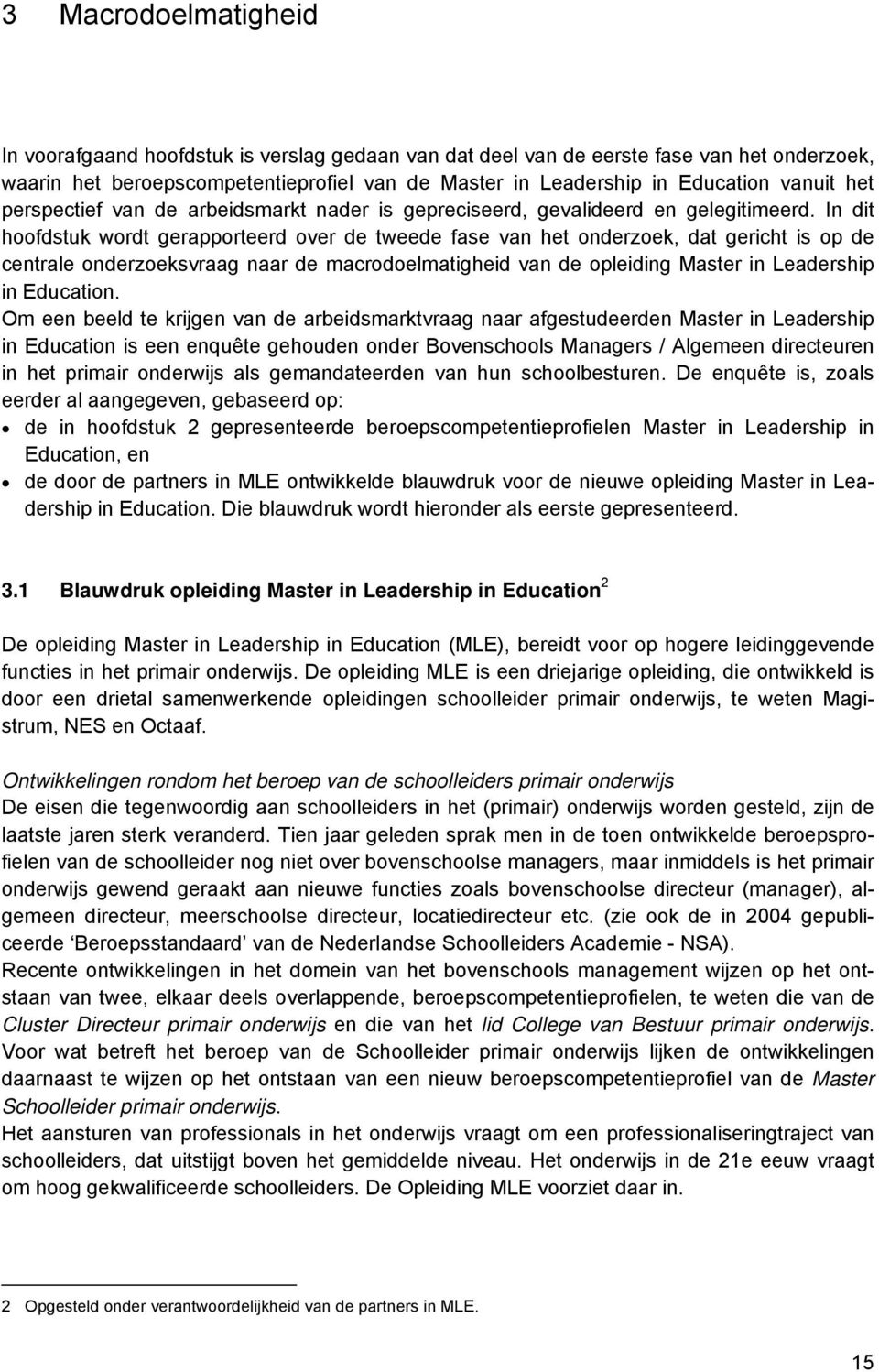 In dit hoofdstuk wordt gerapporteerd over de tweede fase van het onderzoek, dat gericht is op de centrale onderzoeksvraag naar de macrodoelmatigheid van de opleiding Master in Leadership in Education.