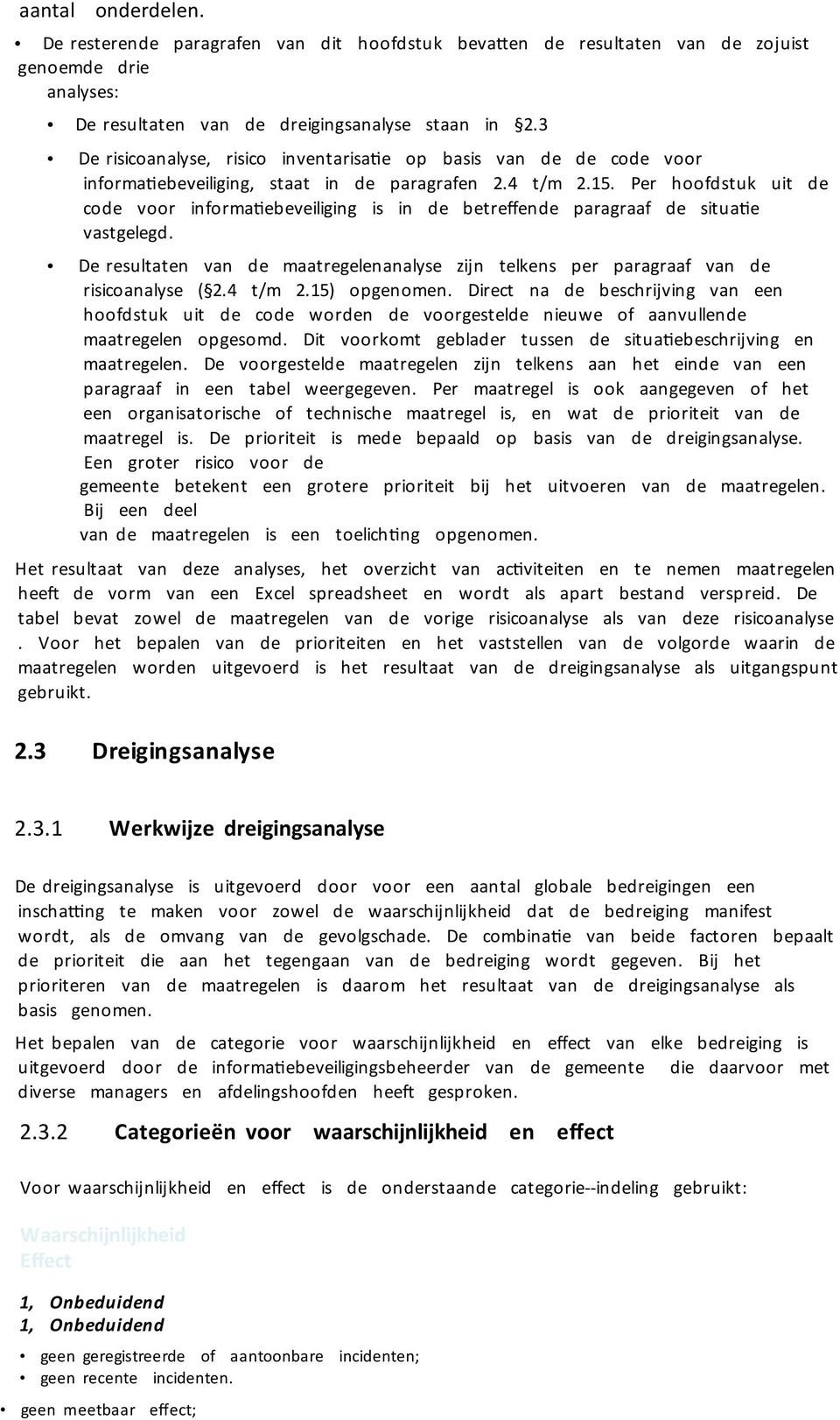 Per hoofdstuk uit de code voor informawebeveiliging is in de betreffende paragraaf de situawe vastgelegd. De resultaten van de maatregelenanalyse zijn telkens per paragraaf van de risicoanalyse ( 2.