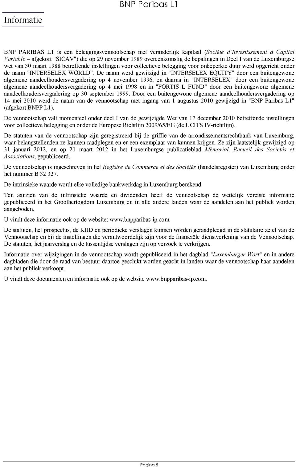 De naam werd gewijzigd in "INTERSELEX EQUITY" door een buitengewone algemene aandeelhoudersvergadering op 4 november 1996, en daarna in "INTERSELEX" door een buitengewone algemene