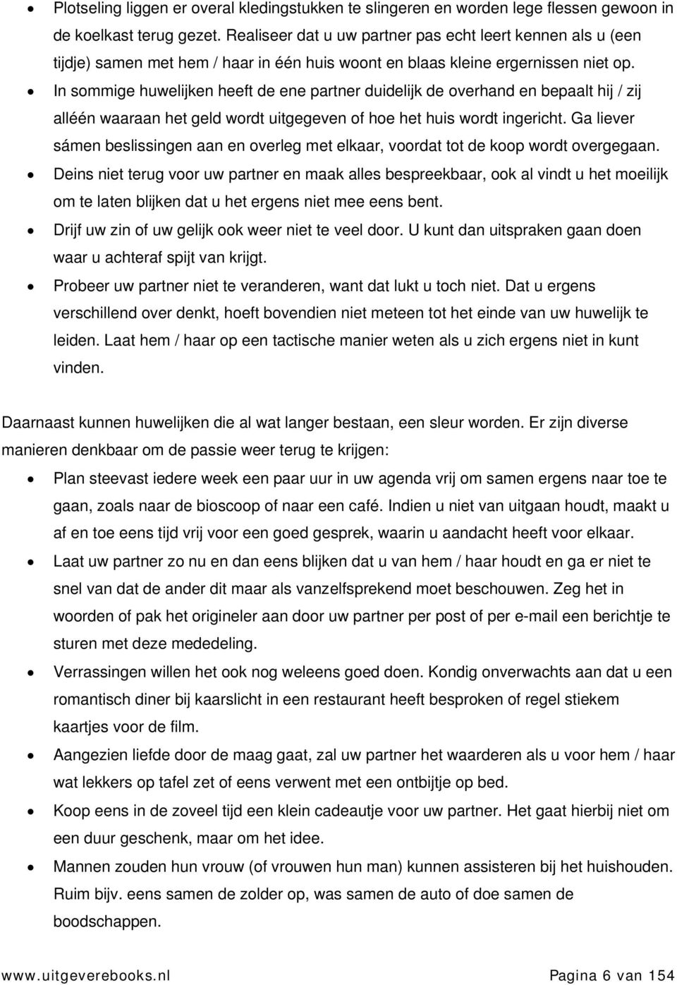 In sommige huwelijken heeft de ene partner duidelijk de overhand en bepaalt hij / zij alléén waaraan het geld wordt uitgegeven of hoe het huis wordt ingericht.