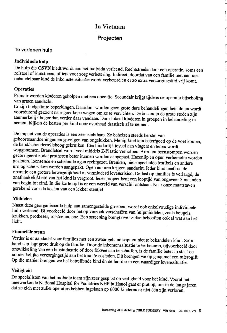 Indirect, doordat van een familie met een niet behandelbaar kind de inkomstensituatie wordt verbeterd en er zo extra verzorgingstijd vrij komt.