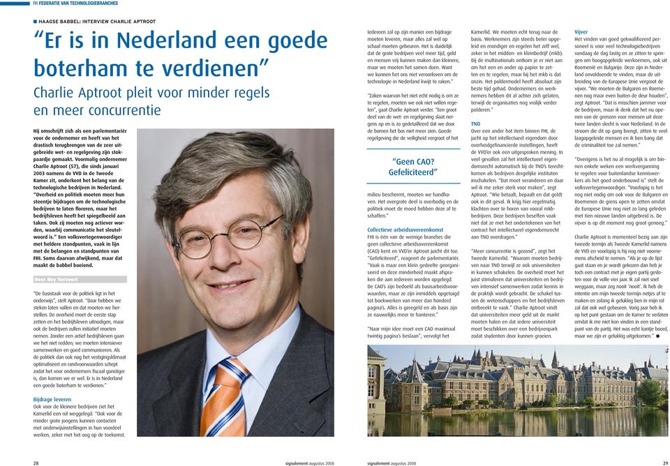 Voormalig ondernemer Charlie Aptroot (57), die sinds januari 2003 namens de VVD in de Tweede Kamer zit, onderkent het belang van de technologische bedrijven in Nederland.
