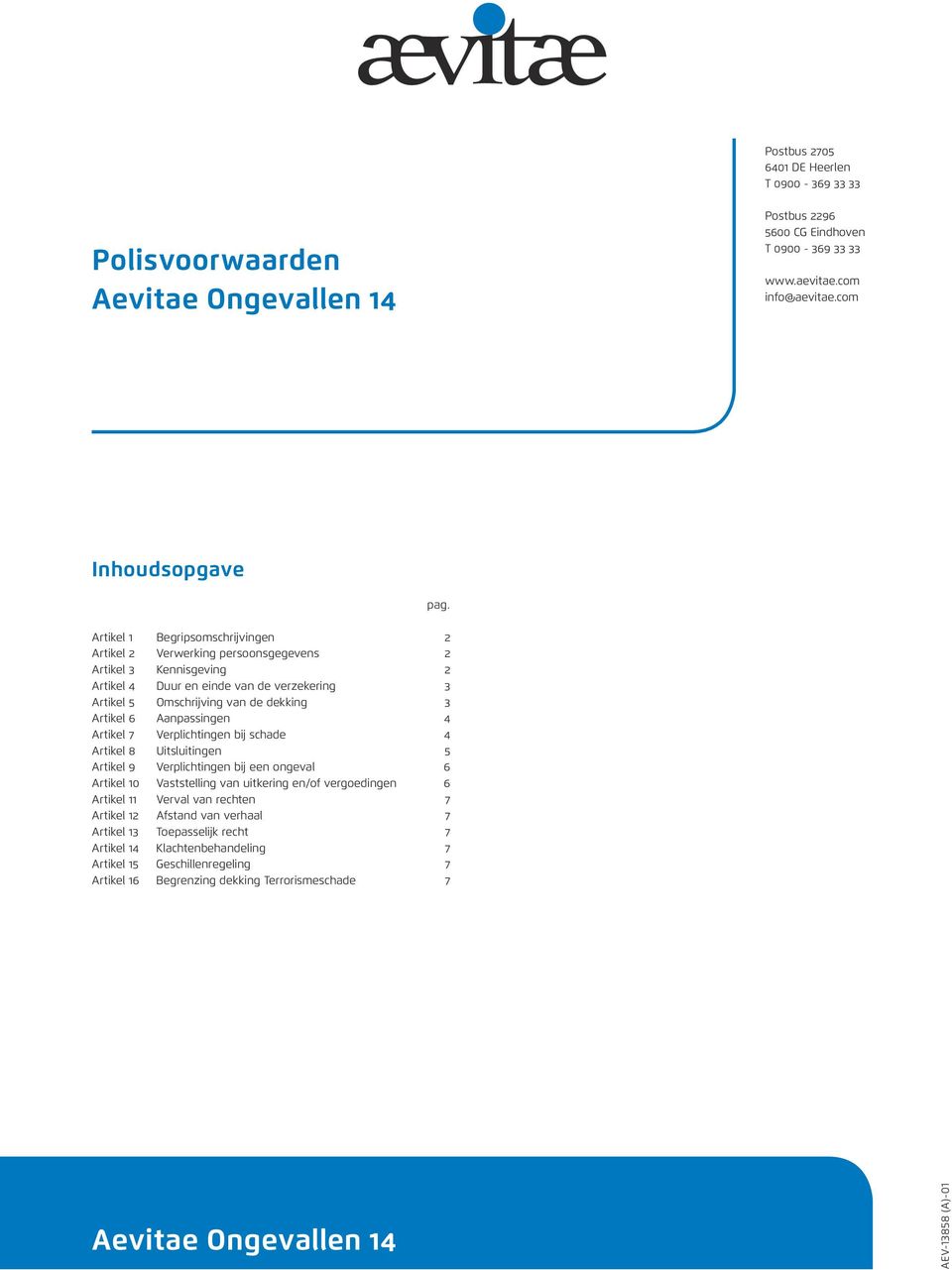 Aanpassingen 4 Artikel 7 Verplichtingen bij schade 4 Artikel 8 Uitsluitingen 5 Artikel 9 Verplichtingen bij een ongeval 6 Artikel 10 Vaststelling van uitkering en/of vergoedingen 6 Artikel 11 Verval