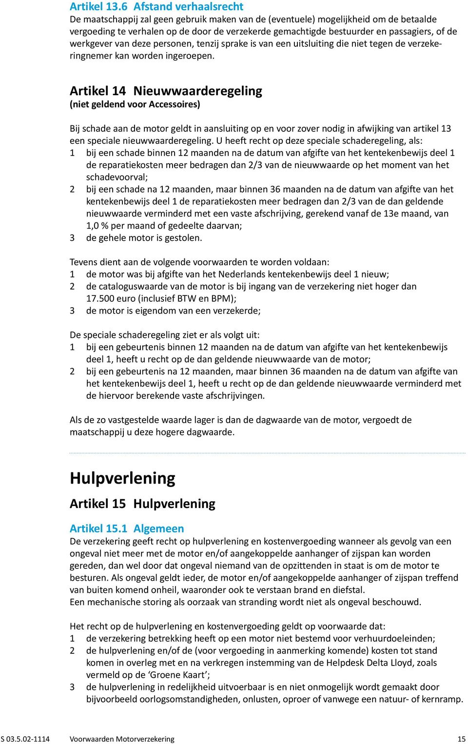 de werkgever van deze personen, tenzij sprake is van een uitsluiting die niet tegen de verzekeringnemer kan worden ingeroepen.