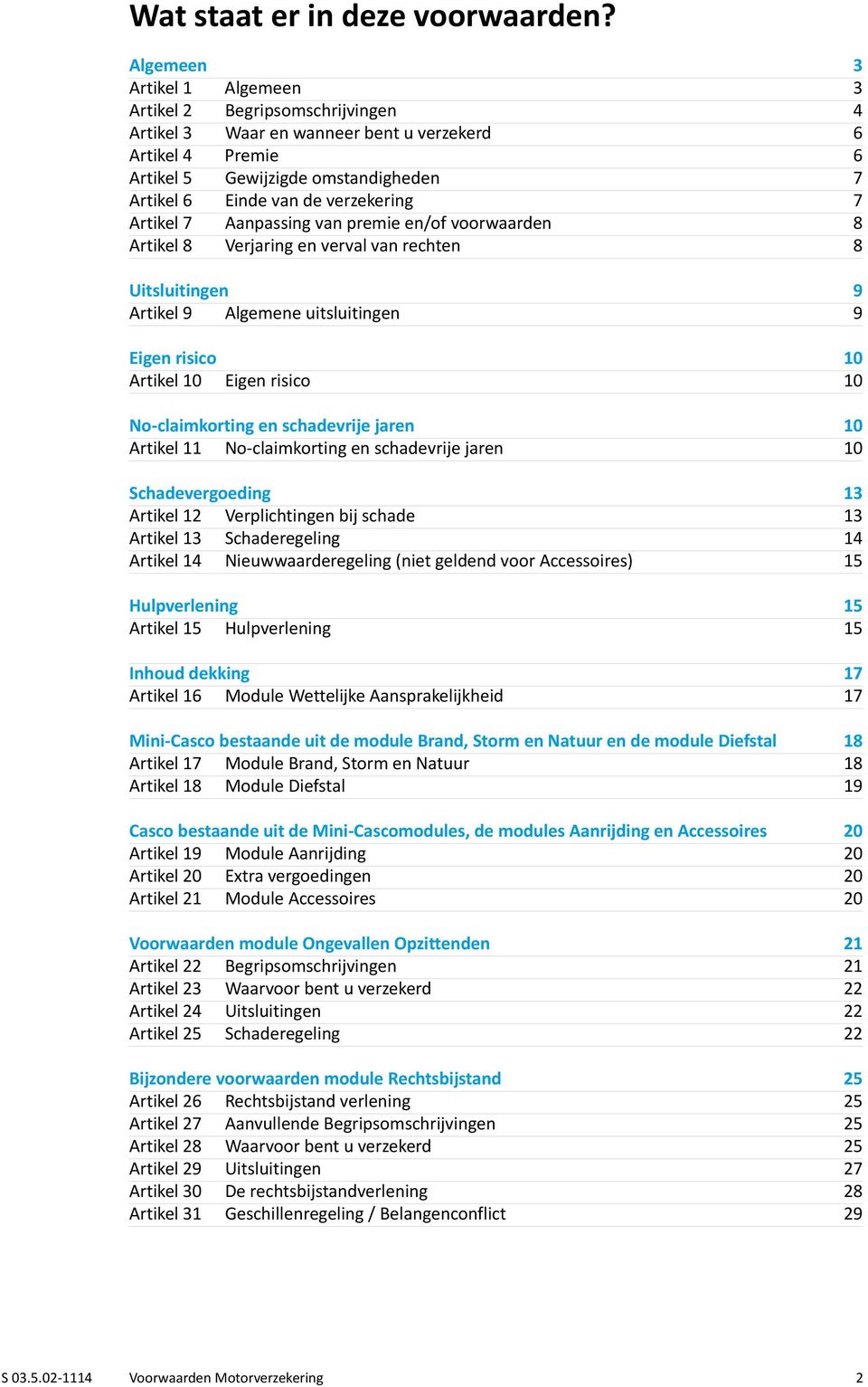 verzekering 7 Artikel 7 Aanpassing van premie en/of voorwaarden 8 Artikel 8 Verjaring en verval van rechten 8 Uitsluitingen 9 Artikel 9 Algemene uitsluitingen 9 Eigen risico 10 Artikel 10 Eigen