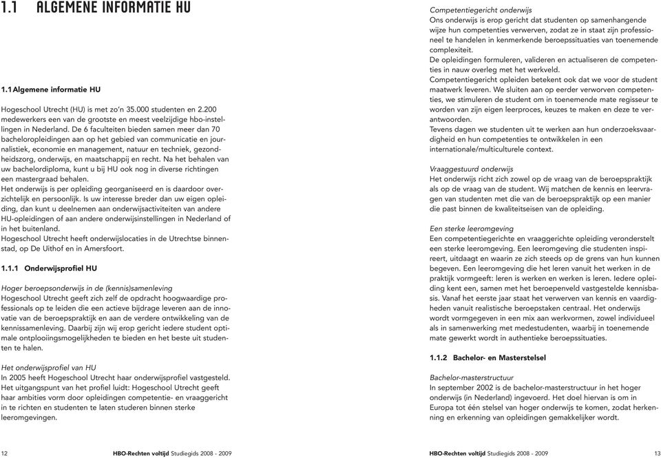 maatschappij en recht. Na het behalen van uw bachelordiploma, kunt u bij HU ook nog in diverse richtingen een mastergraad behalen.