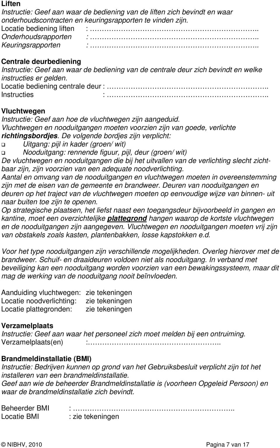 . Instructies :.. Vluchtwegen Instructie: Geef aan hoe de vluchtwegen zijn aangeduid. Vluchtwegen en nooduitgangen moeten voorzien zijn van goede, verlichte richtingsbordjes.