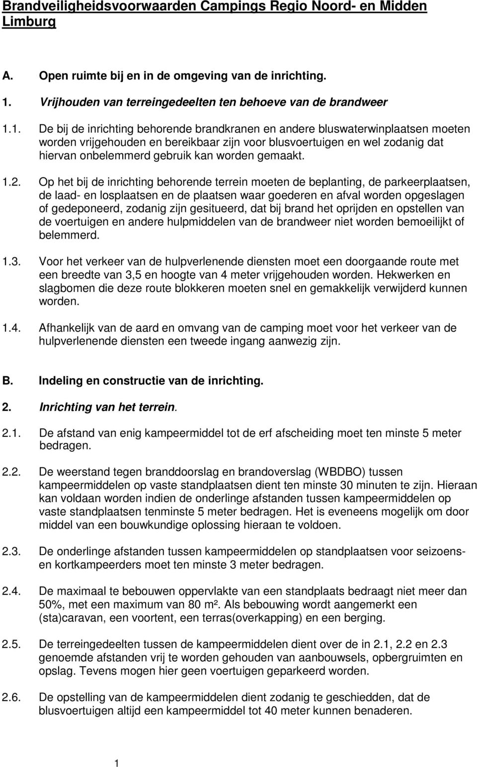 1. De bij de inrichting behorende brandkranen en andere bluswaterwinplaatsen moeten worden vrijgehouden en bereikbaar zijn voor blusvoertuigen en wel zodanig dat hiervan onbelemmerd gebruik kan