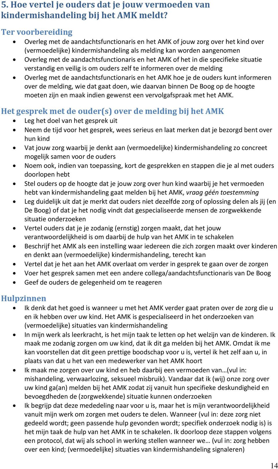 aandachtsfunctionaris en het AMK of het in die specifieke situatie verstandig en veilig is om ouders zelf te informeren over de melding Overleg met de aandachtsfunctionaris en het AMK hoe je de