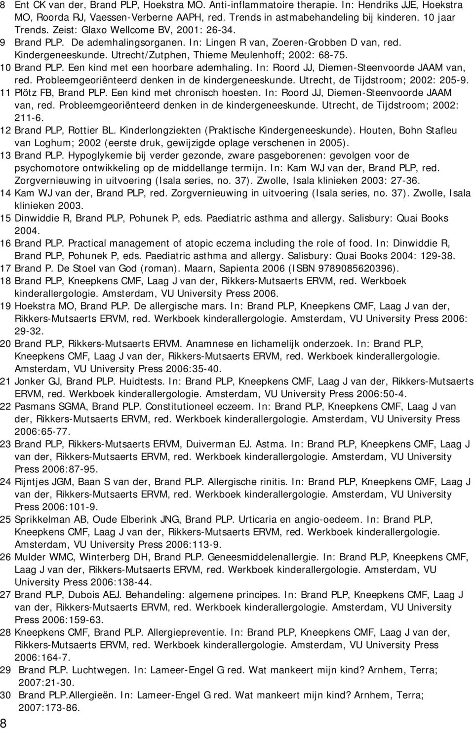 10 Brand PLP. Een kind met een hoorbare ademhaling. In: Roord JJ, Diemen-Steenvoorde JAAM van, red. Probleemgeoriënteerd denken in de kindergeneeskunde. Utrecht, de Tijdstroom; 2002: 205-9.