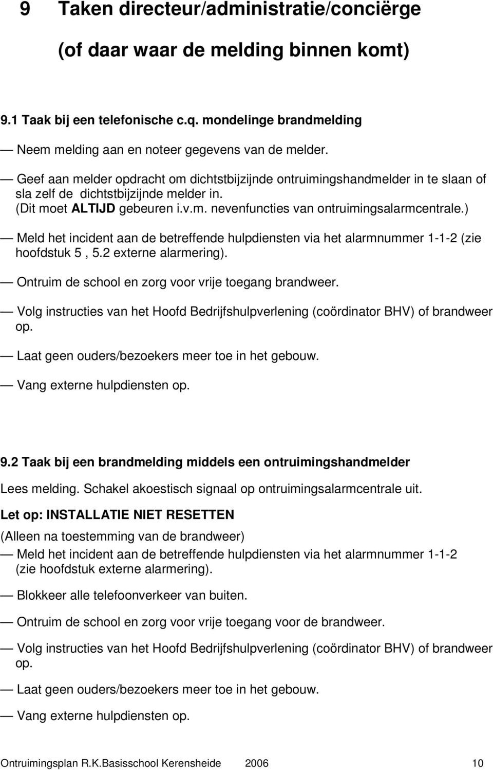 ) Meld het incident aan de betreffende hulpdiensten via het alarmnummer 1-1-2 (zie hoofdstuk 5, 5.2 externe alarmering). Ontruim de school en zorg voor vrije toegang brandweer.