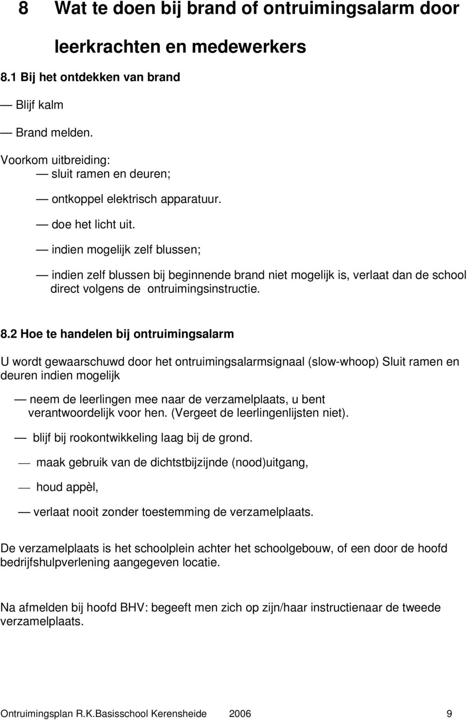 indien mogelijk zelf blussen; indien zelf blussen bij beginnende brand niet mogelijk is, verlaat dan de school direct volgens de ontruimingsinstructie. 8.