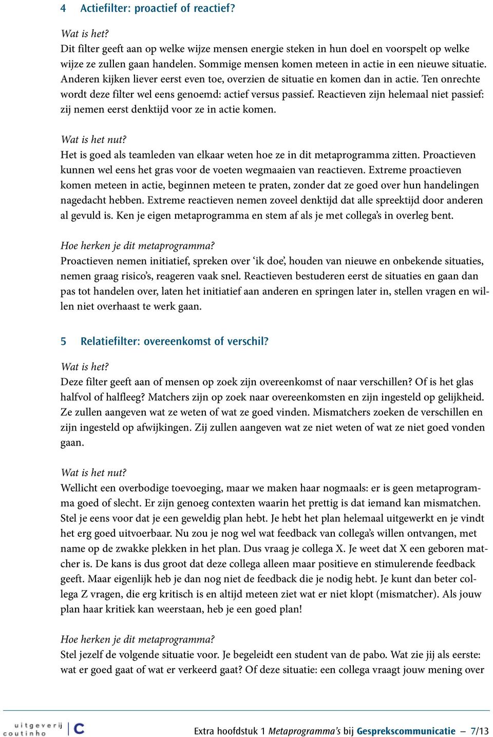 Ten onrechte wordt deze filter wel eens genoemd: actief versus passief. Reactieven zijn helemaal niet passief: zij nemen eerst denktijd voor ze in actie komen.