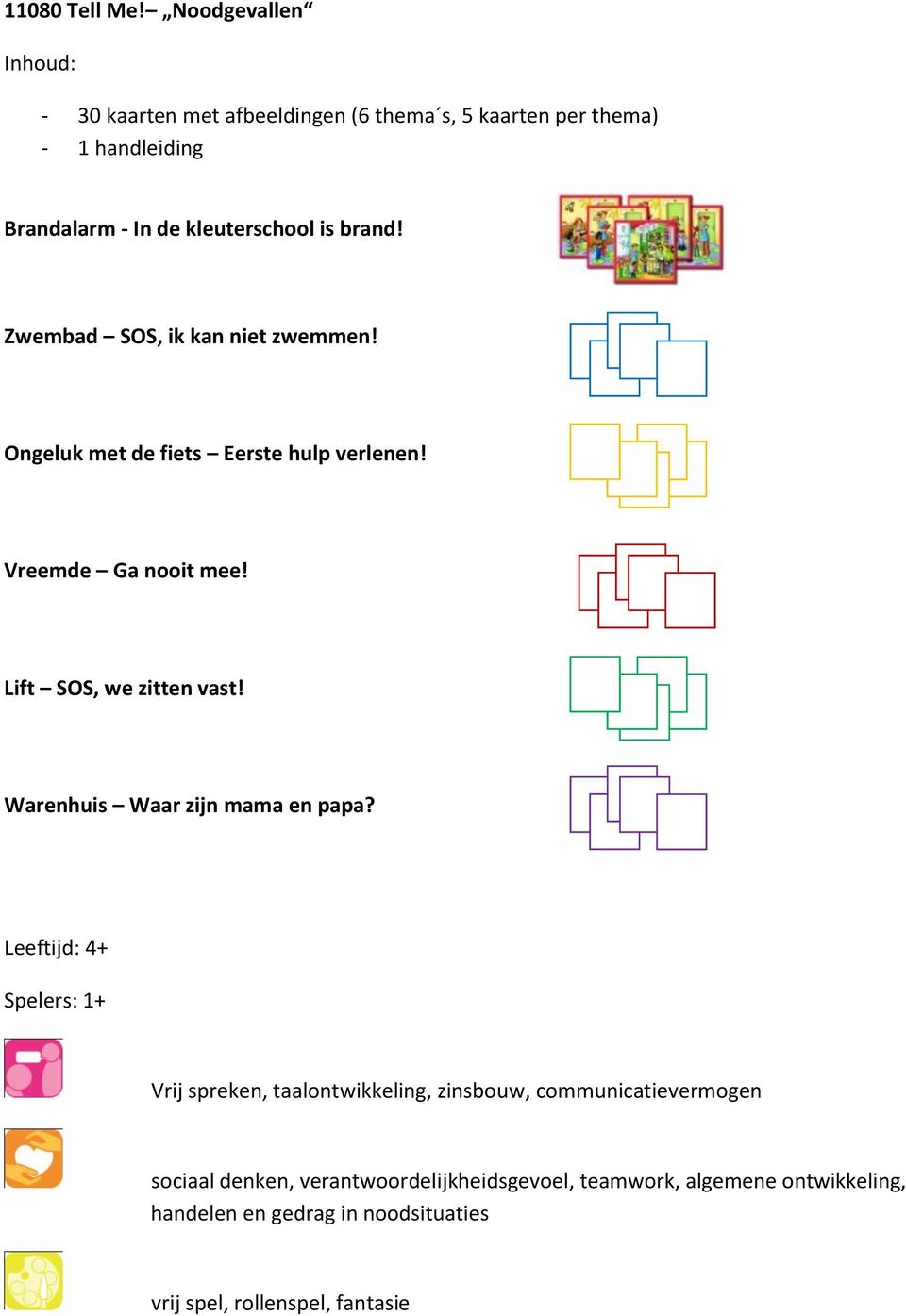 brand! Zwembad SOS, ik kan niet zwemmen! Ongeluk met de fiets Eerste hulp verlenen! Vreemde Ga nooit mee! Lift SOS, we zitten vast!