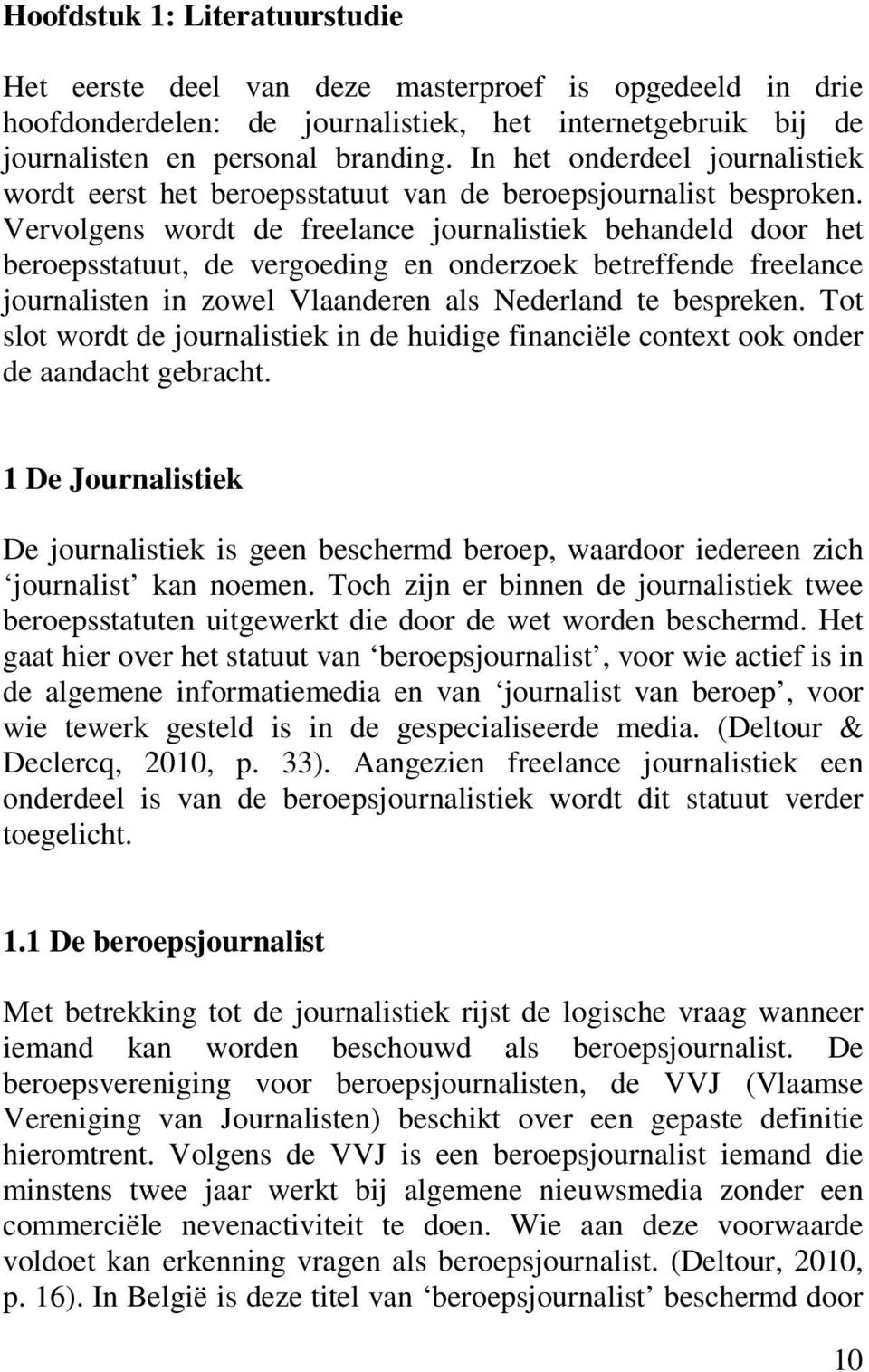 Vervolgens wordt de freelance journalistiek behandeld door het beroepsstatuut, de vergoeding en onderzoek betreffende freelance journalisten in zowel Vlaanderen als Nederland te bespreken.