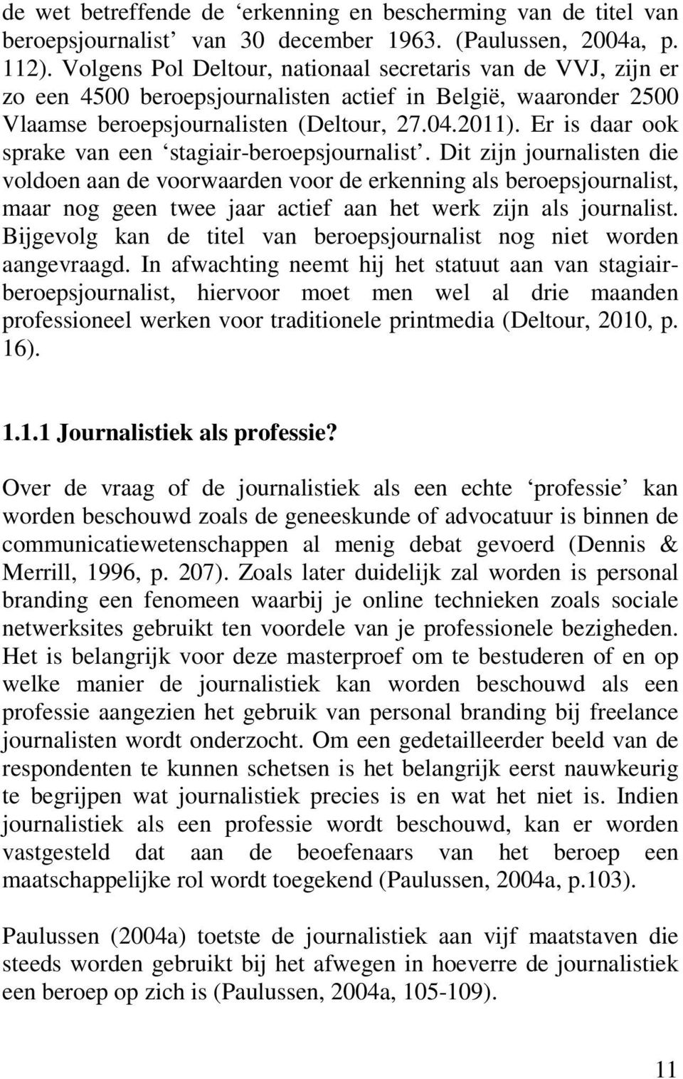 Er is daar ook sprake van een stagiair-beroepsjournalist.