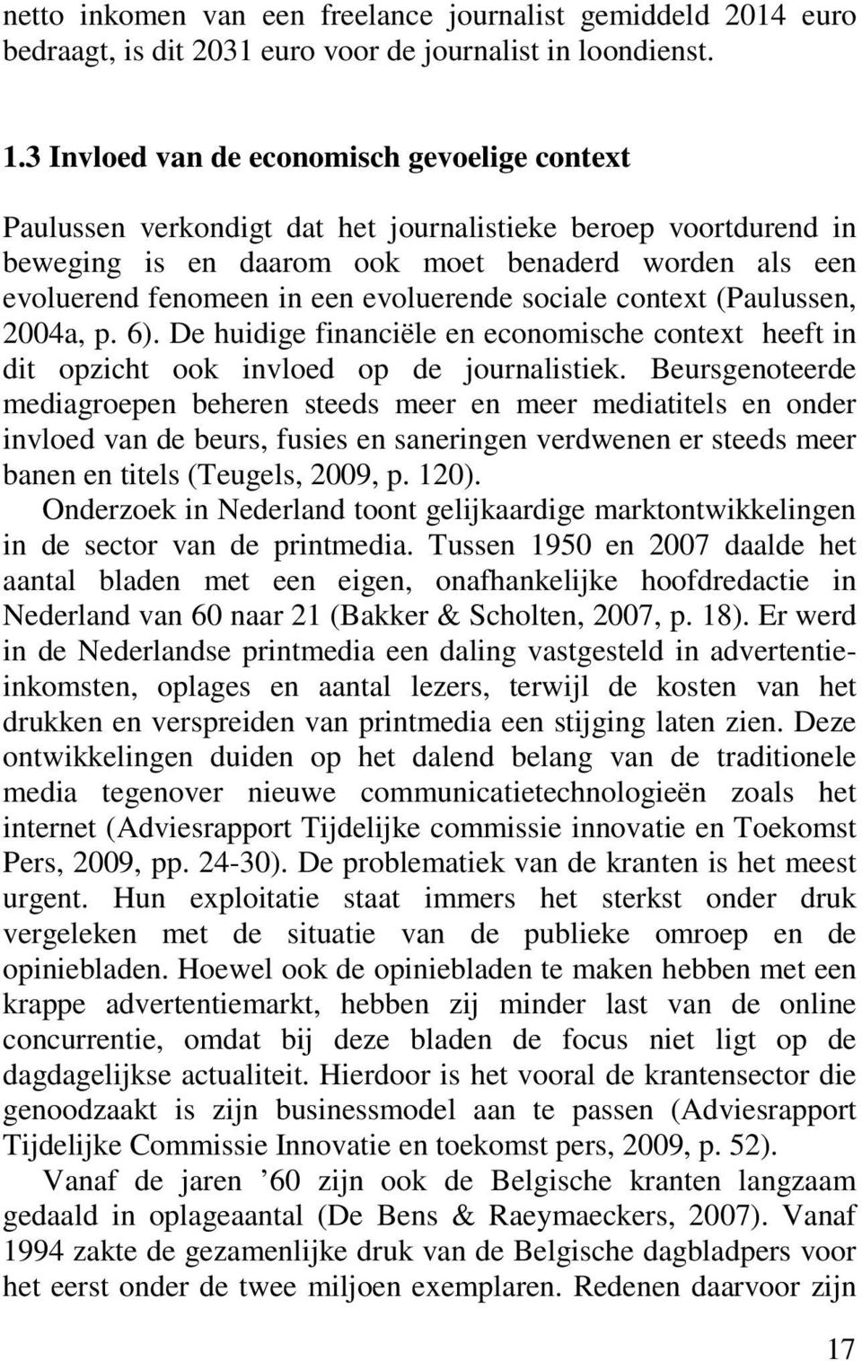 evoluerende sociale context (Paulussen, 2004a, p. 6). De huidige financiële en economische context heeft in dit opzicht ook invloed op de journalistiek.