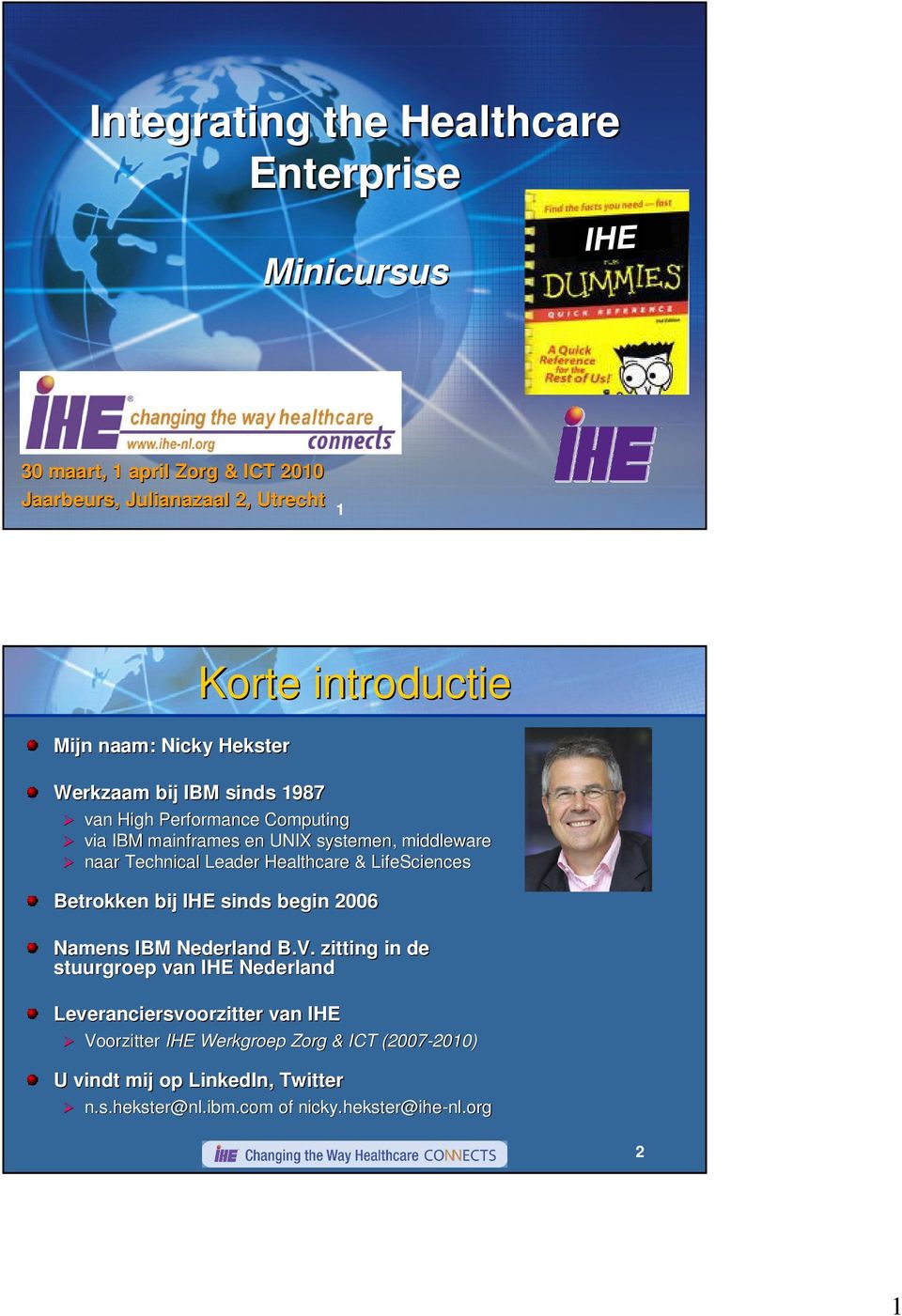 Healthcare & LifeSciences Betrokken bij IHE sinds begin 2006 Namens IBM Nederland B.V.