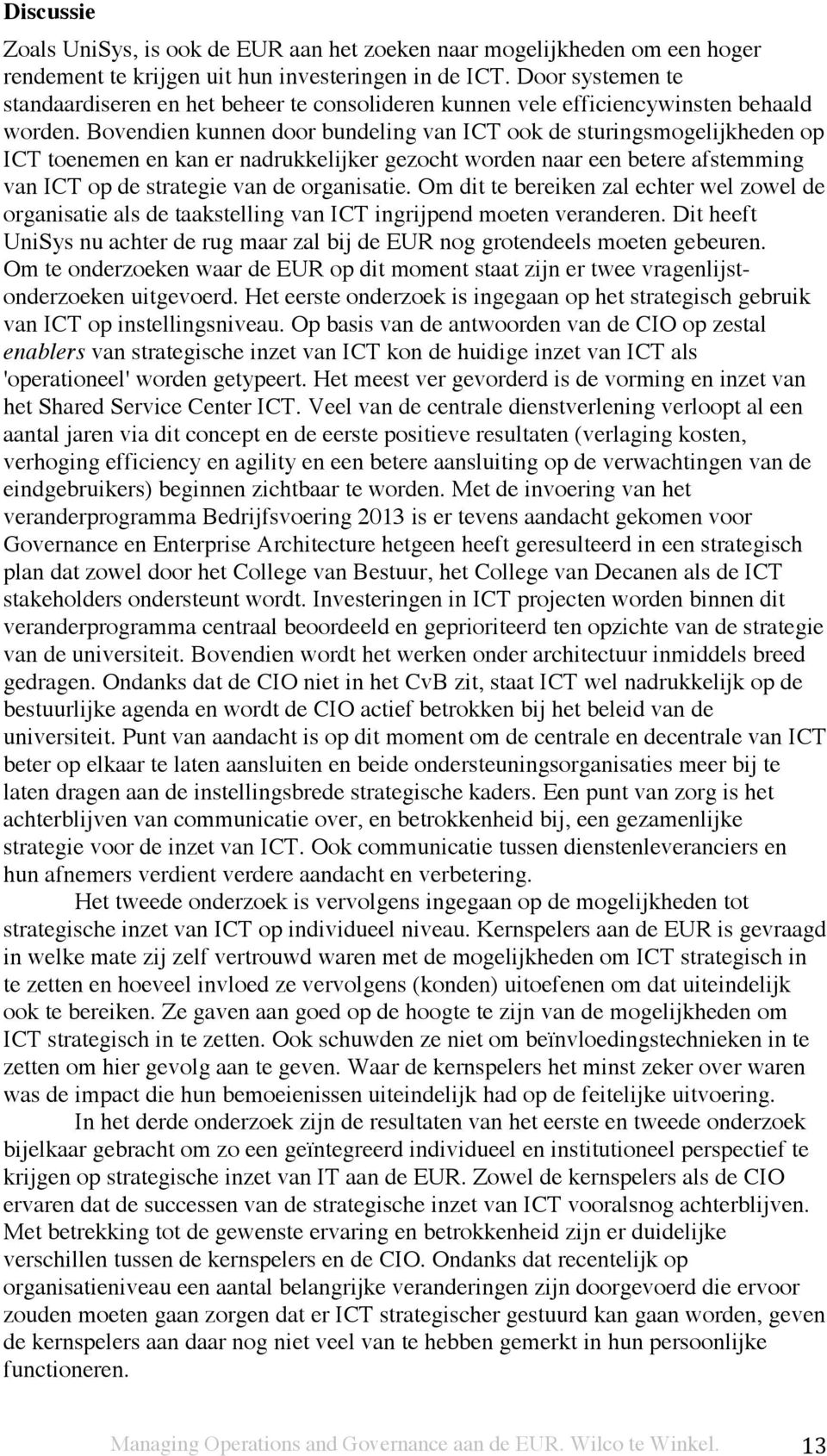 Bovendien kunnen door bundeling van ICT ook de sturingsmogelijkheden op ICT toenemen en kan er nadrukkelijker gezocht worden naar een betere afstemming van ICT op de strategie van de organisatie.