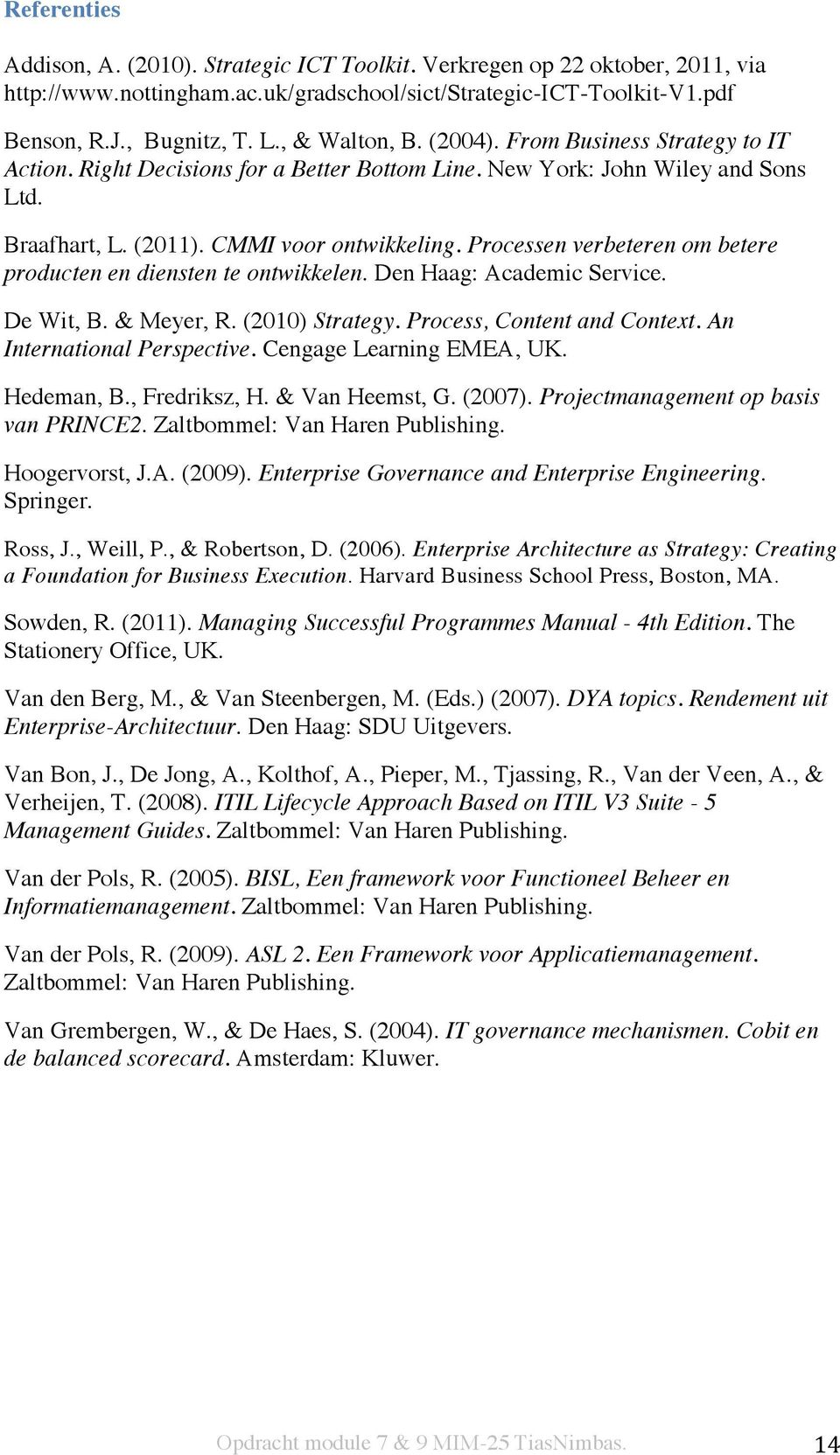 Processen verbeteren om betere producten en diensten te ontwikkelen. Den Haag: Academic Service. De Wit, B. & Meyer, R. (2010) Strategy. Process, Content and Context. An International Perspective.