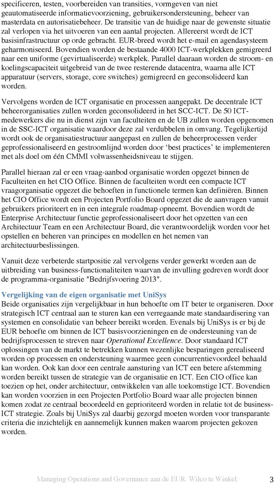 EUR-breed wordt het e-mail en agendasysteem geharmoniseerd. Bovendien worden de bestaande 4000 ICT-werkplekken gemigreerd naar een uniforme (gevirtualiseerde) werkplek.