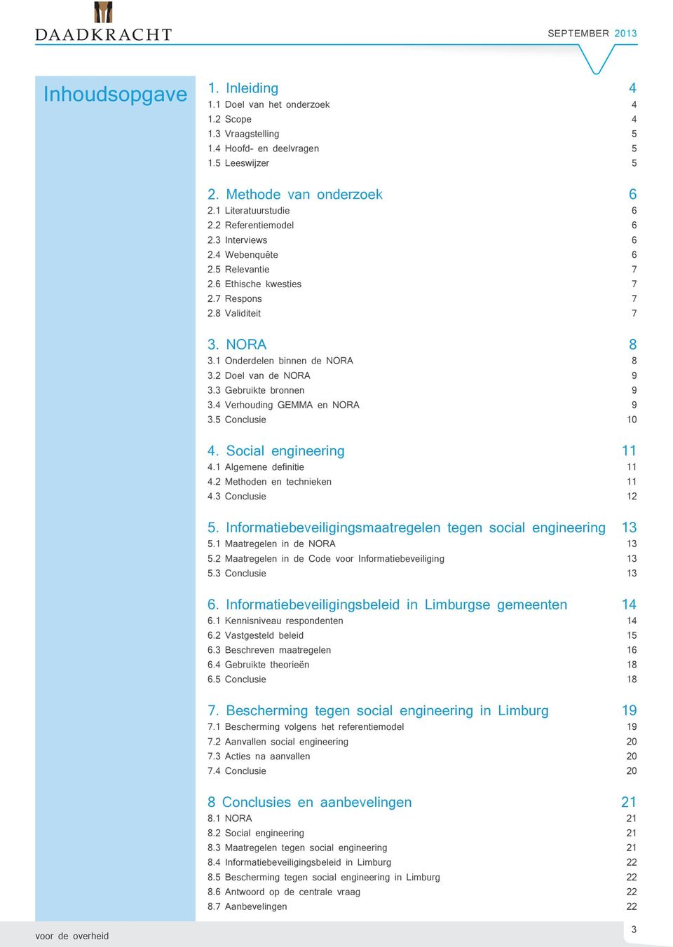 4 Verhouding GEMMA en NORA 3.5 Conclusie 4. Social engineering 4.1 Algemene definitie 4.2 Methoden en technieken 4.3 Conclusie 4 4 4 5 5 5 6 6 6 6 6 7 7 7 7 8 8 9 9 9 10 11 11 11 12 5.