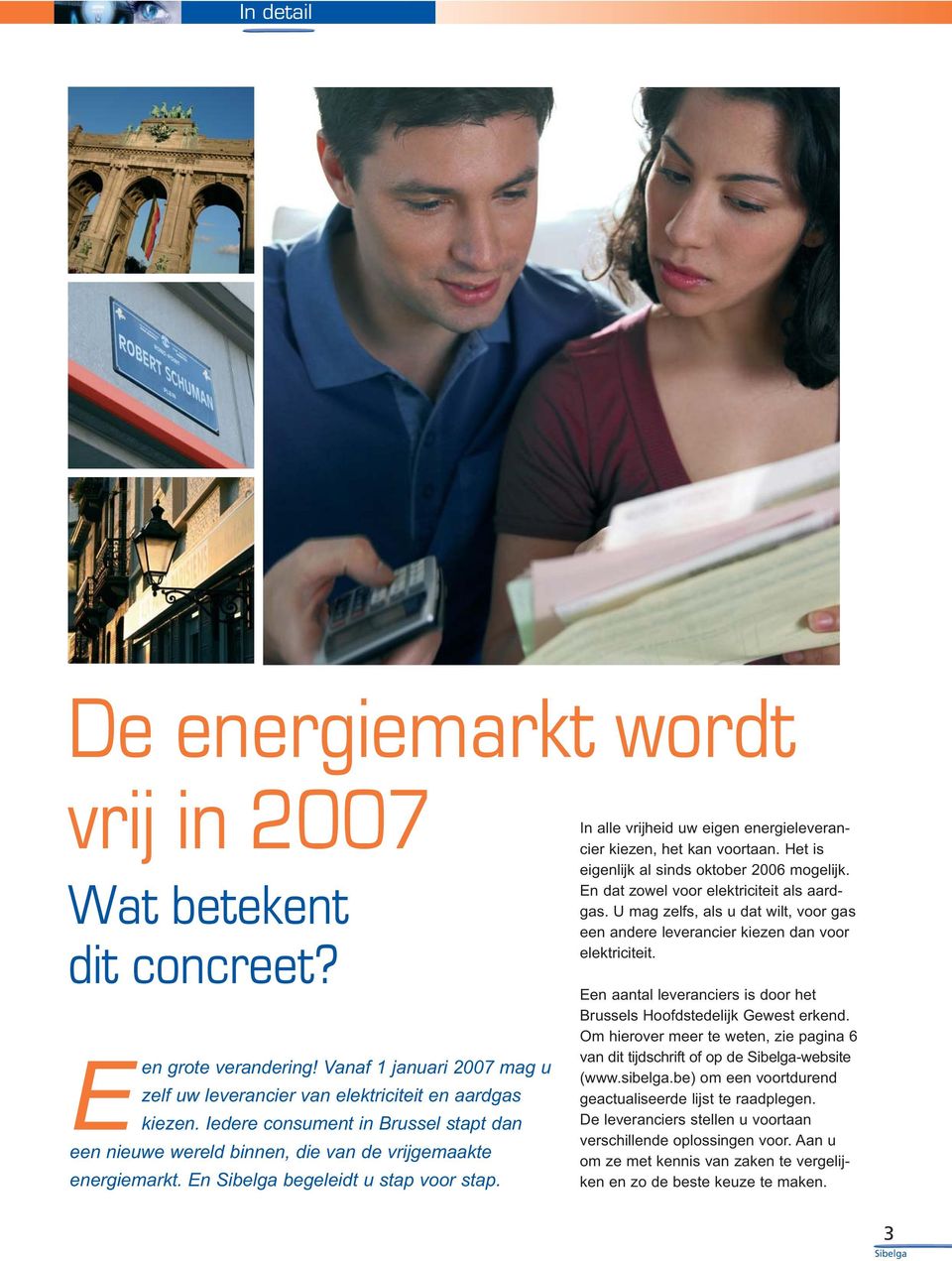 In alle vrijheid uw eigen energieleverancier kiezen, het kan voortaan. Het is eigenlijk al sinds oktober 2006 mogelijk. En dat zowel voor elektriciteit als aardgas.