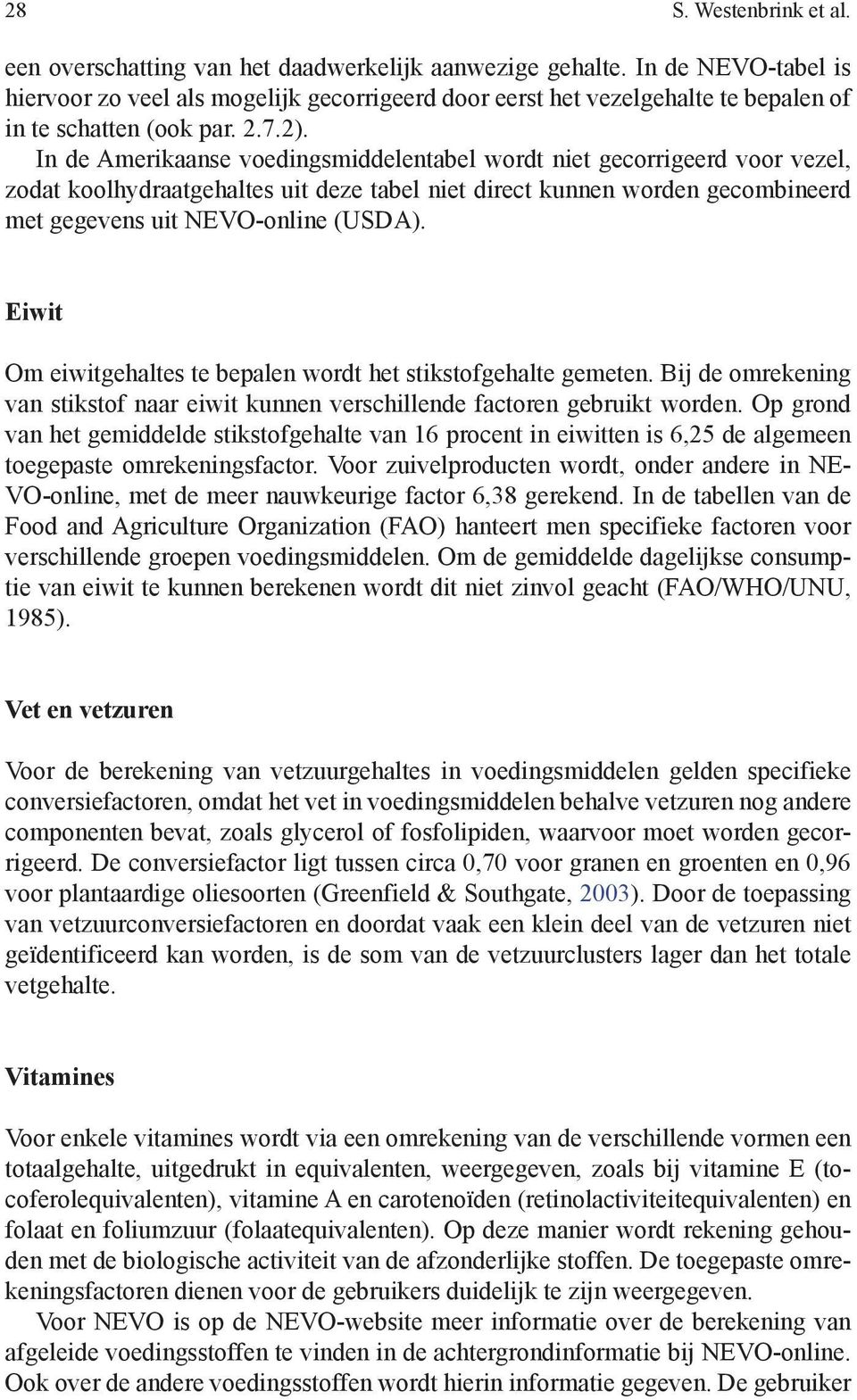 In de Amerikaanse voedingsmiddelentabel wordt niet gecorrigeerd voor vezel, zodat koolhydraatgehaltes uit deze tabel niet direct kunnen worden gecombineerd met gegevens uit (USDA).