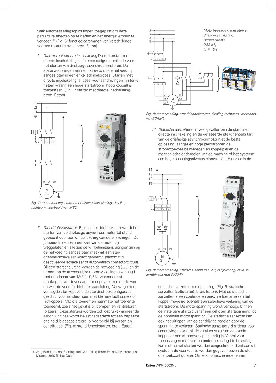 Starter met directe inschakeling De motorstart met directe inschakeling is de eenvoudigste methode voor het starten van driefasige asynchroonmotoren.