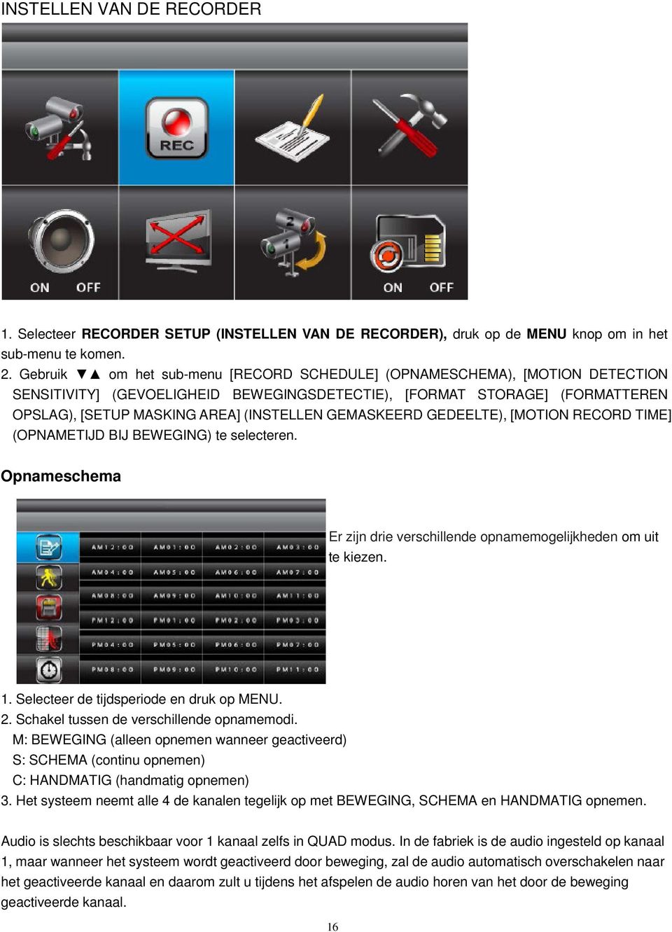 GEMASKEERD GEDEELTE), [MOTION RECORD TIME] (OPNAMETIJD BIJ BEWEGING) te selecteren. Opnameschema Er zijn drie verschillende opnamemogelijkheden om uit te kiezen. 1.