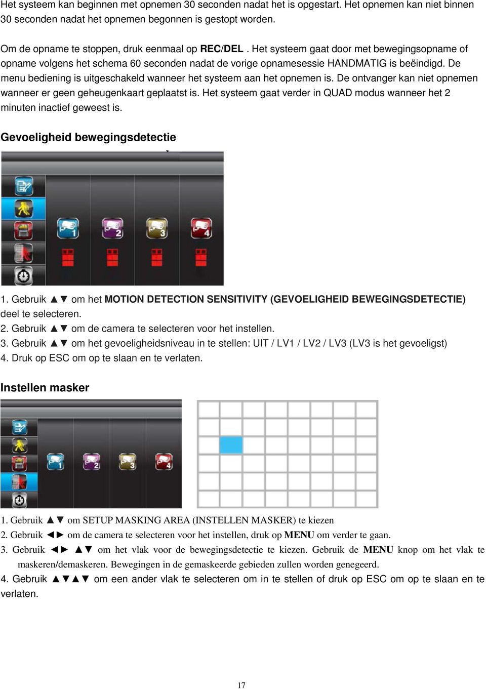 De menu bediening is uitgeschakeld wanneer het systeem aan het opnemen is. De ontvanger kan niet opnemen wanneer er geen geheugenkaart geplaatst is.