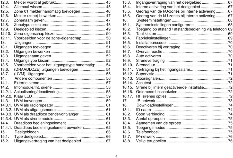 .. 52 13.3. Uitgangsnaam geven... 52 13.4. Uitgangstype kiezen... 52 13.5. Voorbeelden voor het uitgangstype handmatig:... 54 13.6. (DRAADLOZE) uitgangen toevoegen... 54 13.7. (UVM) Uitgangen... 55 14.